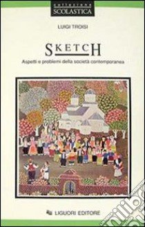 Sketch. Aspetti e problemi della società contemporanea libro di Troisi Luigi