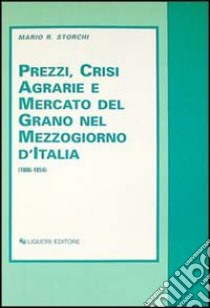 Prezzi, crisi agrarie e mercato del grano nel Mezzogiorno d'Italia (1806-1854) libro di Storchi Mario R.