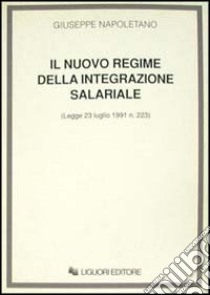 Il nuovo regime della integrazione salariale (Legge 23 luglio 1991, n. 223) libro di Napoletano Giuseppe