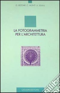 La fotogrammetria per l'architettura libro di Bezoari Giorgio; Monti Carlo; Selvini Attilio