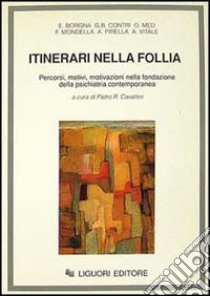 Itinerari nella follia. Percorsi, motivi, motivazioni nella fondazione della psichiatria contemporanea libro di Cavalleri P. R. (cur.)