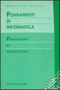 Fondamenti di informatica. Fondamenti di architettura libro di Fadini Bruno; Savy Carlo