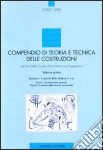 Compendio di teoria e tecnica delle costruzioni. Ad uso delle scuole d'architettura ed ingegneria. Vol. 1 libro di Sarà Guido