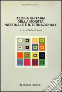 Teoria unitaria della moneta, nazionale e internazionale libro di Schmitt Bernard; Figuera S. (cur.)