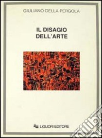 Il disagio dell'arte libro di Della Pergola Giuliano