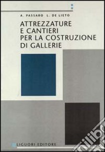 Attrezzature e cantieri per la costruzione di gallerie libro di Passaro Alfredo; De Lieto L.