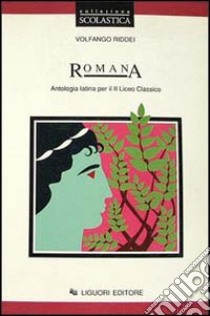 Romana. Antologia latina. Per il 2º anno del Liceo classico libro di Riddei Volfango