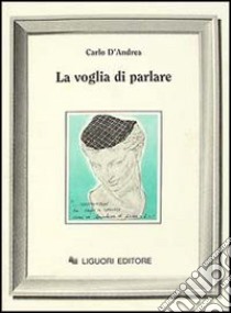 La voglia di parlare libro di D'Andrea Carlo