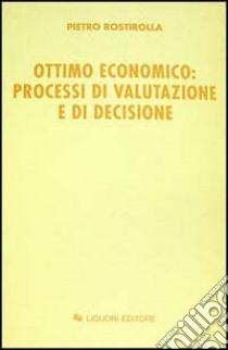 Ottimo economico: processi di valutazione e di decisione libro di Rostirolla Pietro