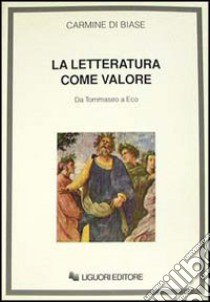 La letteratura come valore. Da Tommaseo a Eco libro di Di Biase Carmine