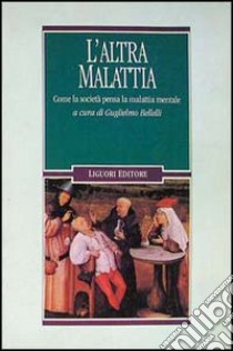 L'altra malattia. Come la società pensa la malattia mentale libro di Bellelli G. (cur.)