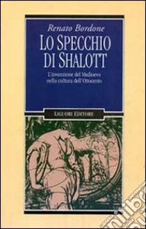 Lo specchio di Shalott. L'invenzione del Medioevo nella cultura dell'Ottocento libro di Bordone Renato