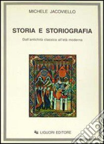 Storia e storiografia. Dall'antichità classica all'età moderna libro di Jacoviello Michele