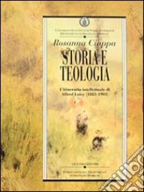 Storia e teologia. L'itinerario intellettuale di Alfred Loisy (1883-1903) libro di Ciappa Rosanna