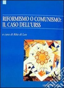 Riformismo o comunismo: il caso dell'Urss libro di Di Leo R. (cur.)