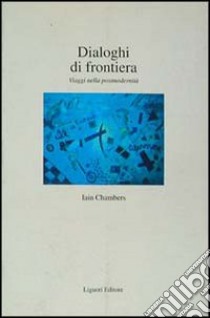 Dialoghi di frontiera. Viaggi nella postmodernità libro di Chambers Iain