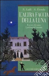 L'altra faccia della luna. Il mistero del sonno. I problemi dell'insonnia libro di Lalli Nicola; Fionda Alessandra