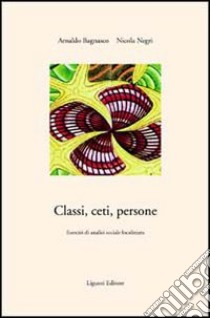 Classi, ceti, persone. Esercizi di analisi sociale localizzata libro di Bagnasco Arnaldo; Negri Nicola