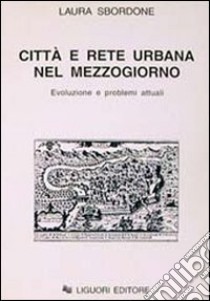 Città e rete urbana nel Mezzogiorno. Evoluzione e problemi attuali libro di Sbordone Laura