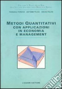 Metodi quantitativi. Con applicazioni in economia e management libro di Persico Pasquale; Pelosi Antonio; Pelosi Bruno