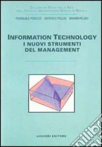 Information technology. I nuovi strumenti del management libro di Persico Pasquale; Pelosi Antonio; Pelosi Bruno