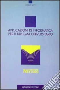 Applicazioni di informatica per il diploma universitario libro di Savy Carlo