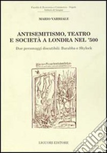 Antisemitismo, teatro e società a Londra nel '500. Due personaggi discutibili: Barabba e Shylock libro di Varriale Mario