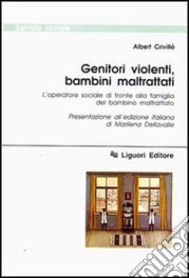 Genitori violenti, bambini maltrattati. L'operatore sociale di fronte alla famiglia del bambino maltrattato libro di Crivillé Albert