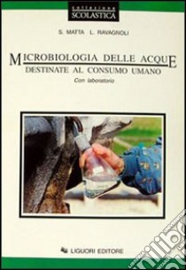 Microbiologia delle acque destinate al consumo umano. Con laboratori. Per le Scuole superiori libro di Matta Silvana; Ravagnoli Luigi