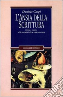 L'ansia della scrittura. Parola e silenzio nella narrativa inglese contemporanea libro di Carpi Daniela