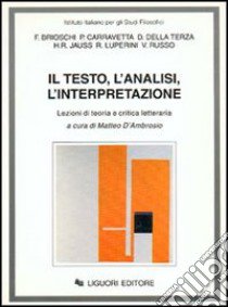 Il testo, l'analisi, l'interpretazione. Lezioni di teoria e critica letteraria. Vol. 1 libro di D'Ambrosio M. (cur.)