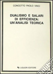 Dualismo e salari di efficienza: un'analisi teorica libro di Vinci Concetto P.