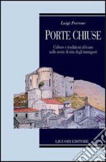 Porte chiuse. Culture e tradizioni africane nelle storie di vita degli immigrati libro di Perrone Luigi