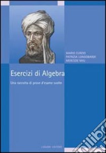 Esercizi di algebra. Una raccolta di prove d'esame svolte libro di Curzio Mario; Longobardi Patrizia; Maj Mercede