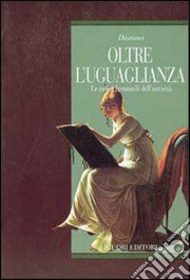 Oltre l'uguaglianza. Le radici femminili dell'autorità libro di Diotima (cur.)