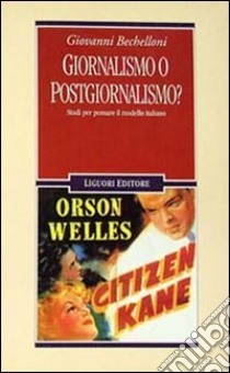 Giornalismo o postgiornalismo? Studi per pensare il modello italiano libro di Bechelloni Giovanni