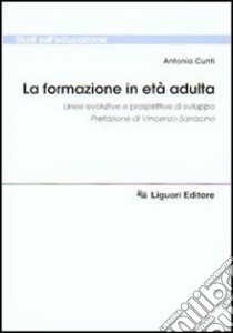 La formazione in età adulta. Linee evolutive e prospettive di sviluppo libro di Cunti Antonia