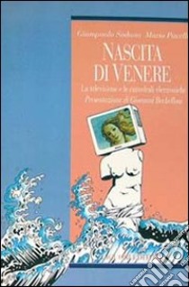 Nascita di Venere. La televisione e le cattedrali elettroniche libro di Sodano Giampaolo; Pacelli Mario