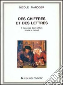 Des chiffres et des lettres. Il francese degli affari: storia e metodi libro di Maroger Nicole