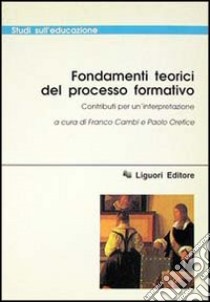 Fondamenti teorici del processo formativo. Contributi per un'interpretazione libro di Cambi F. (cur.); Orefice P. (cur.)