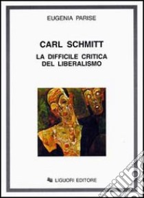 Carl Schmitt. La difficile critica del liberalismo libro di Parise Eugenia