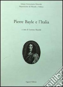 Pierre Bayle e l'Italia libro di Bianchi L. (cur.)