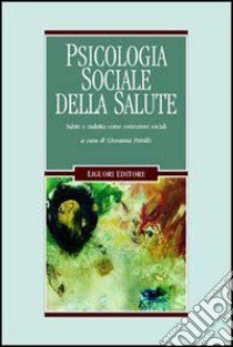 Psicologia sociale della salute. Salute e malattia come costruzioni sociali libro di Petrillo Giovanna