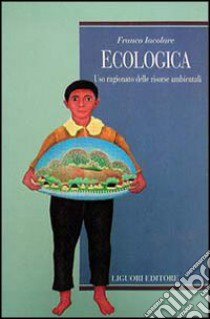 Ecologica. Uso ragionato delle risorse ambientali libro di Iacolare Franco