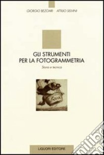 Gli strumenti per la fotogrammetria. Storia e tecnica libro di Bezoari Giorgio; Selvini Attilio