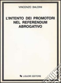 L'intento dei promotori nel referendum abrogativo libro di Baldini Vincenzo