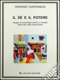 Il sé e il potere. Saggio di psicologia storica e sociale sulle basi della democrazia libro di Carotenuto Vincenzo