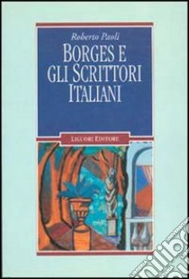 Borges e gli scrittori italiani libro di Paoli Roberto