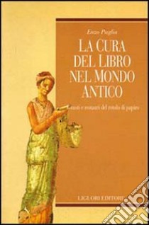 La cura del libro nel mondo antico. Guasti e restauri del rotolo di papiro libro di Puglia Enzo