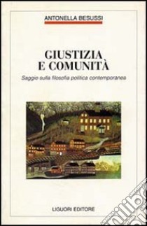 Giustizia e comunità. Saggio sulla filosofia politica contemporanea libro di Besussi Antonella